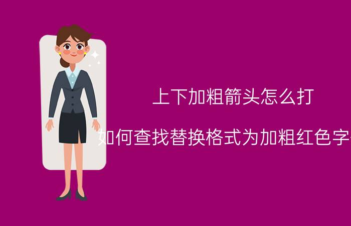 上下加粗箭头怎么打 如何查找替换格式为加粗红色字体？